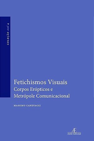 Fetichismos Visuais - Corpos Eropticos e Metropole Comunicacional