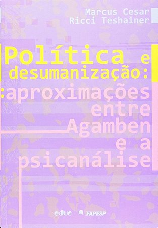Politica e Desumanizacao: Aproximacoes entre Agamben e a Psicanalise