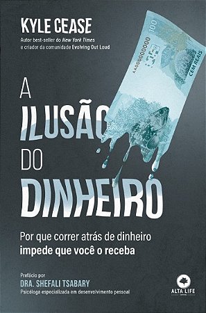 Ilusao do Dinheiro, A: por Que Correr Atras de Dinheiro Impede Que Voce o R