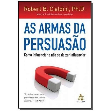 Armas da Persuasao, as - Como Influenciar e Nao se Deixar Influenciar