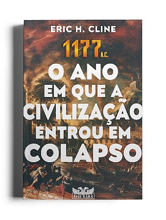 1177a.c. o Ano em Que a Civilizacao Entrou em Colapso
