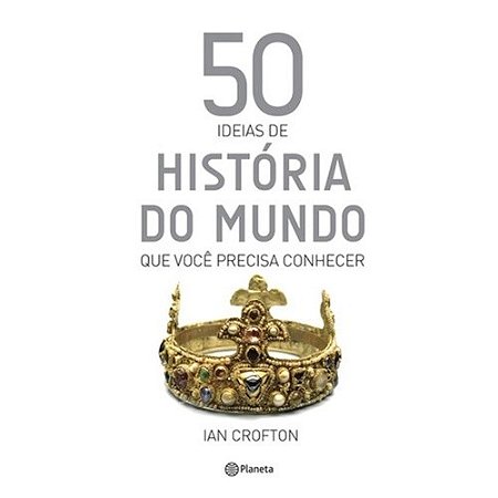 50 Ideias de Historia do Mundo Que Voce Precisa Conhecer