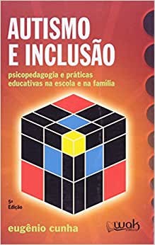 Autismo e Inclusao: Psicopedagogia e Praticas Educativas na Escola e na Fam