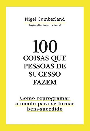 100 Coisas Que Pessoas de Sucesso Fazem: Como Reprogramar a Mente para se T