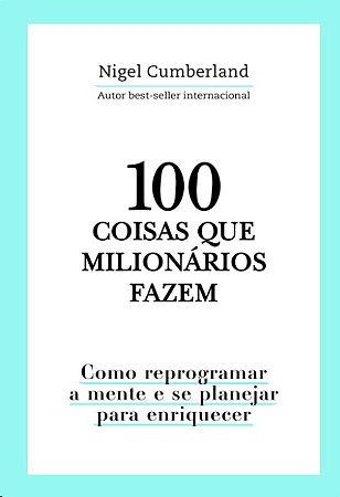 100 Coisas Que Milionarios Fazem: Como Reprogramar a Mente e se Planejar pa