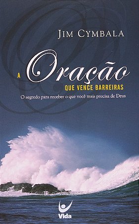 Oracao Que Vence Barreiras, a - o Segredo para Receber o Que Voce Mais Prec
