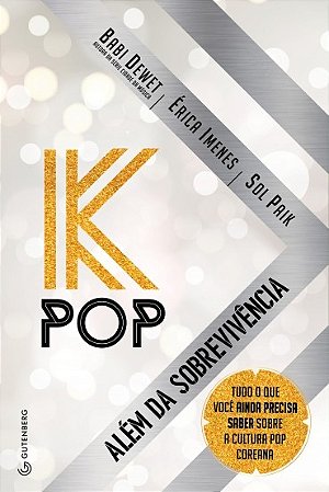 K-pop - Alem da Sobrevivencia - Tudo o Que Voce Ainda Precisa Saber sobre A