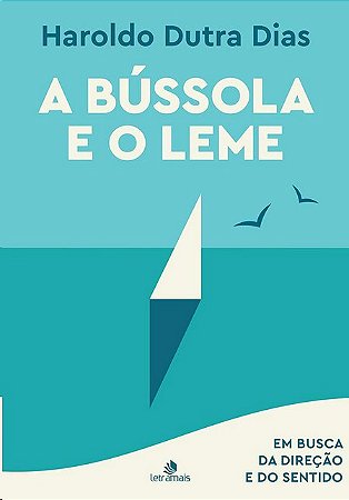 Bussola e o Leme, A: em Busca da Direcao e do Sentido