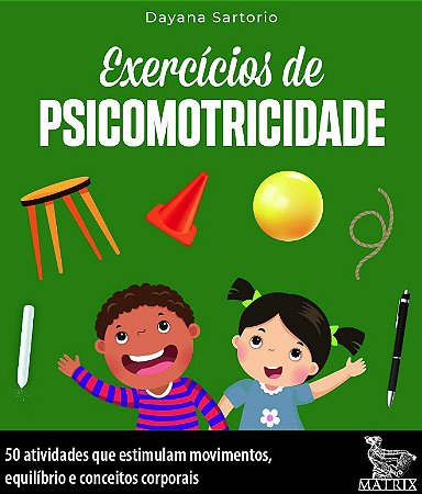 Exercicios de Psicomotricidade: 50 Atividades Que Estimulam Movimentos, Equ