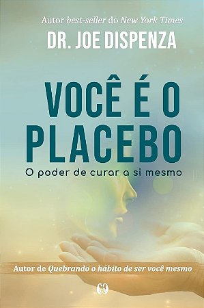 Voce e o Placebo: o Poder de Curar a Si Mesmo