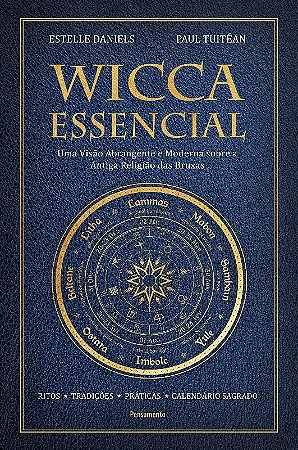 Wicca Essencial: Uma Visao Abrangente e Moderna sobre a Antiga Religiao das