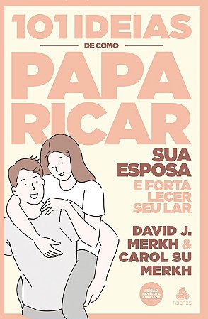 101 Ideias de Como Paparicar Sua Esposa e Fortalecer Seu Lar