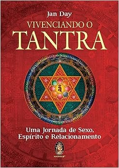 Vivenciando o Tantra: Uma Jornada de Sexo, Espirito e Relacionamento