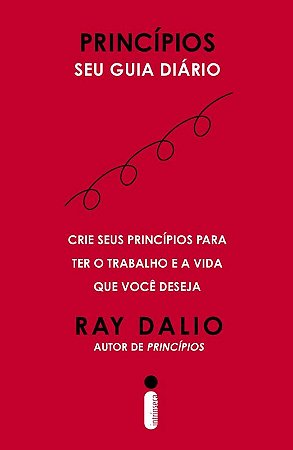 Principios Seu Guia Diario: Crie Seus Principios para Ter o Trabalho e a Vi