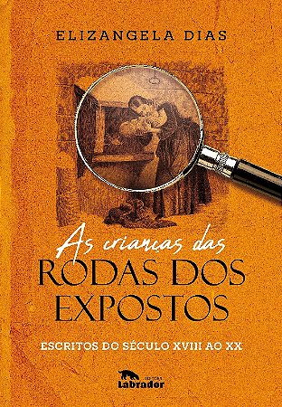 Criancas das Rodas dos Expostos, as - Escritos do Seculo Xviii ao Xx