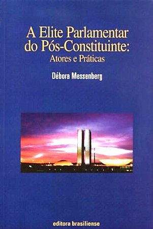 Elite Parlamentar do Pos-constituinte, A: Atores e Praticas