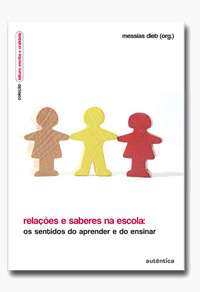 Relacoes e Saberes na Escola - os Sentidos do Aprender e do Ensinar