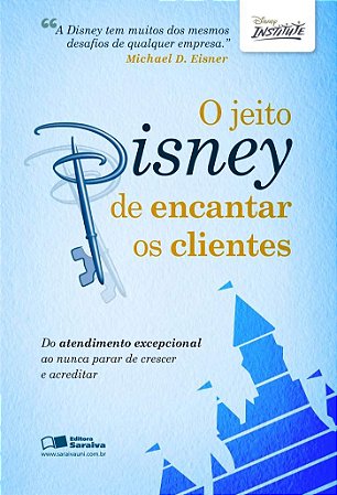 Jeito Disney de Encantar os Clientes, O: do Atendimento Excepcional ao Nunc
