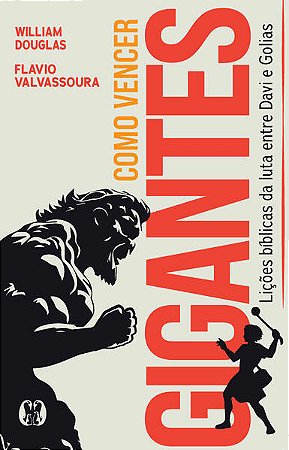Como Vencer Gigantes: Licoes Biblicas da Luta entre Davi e Golias