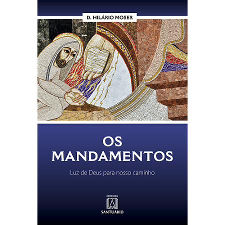 Os Mandamentos - Luz de Deus para Nosso Caminho