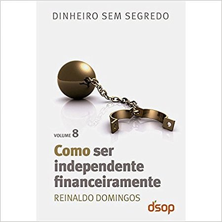 Col. Dinheiro sem Segredo Vol. 8 - Como Ser Independente Financeiramente