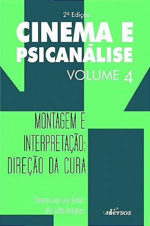 Cinema e Psicanalise - Montagem e Interpretacao: Direcao da Cura - Vol.4