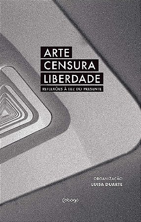 Arte, Censura, Liberdade: Reflexoes a Luz do Presente