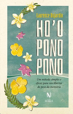 Hooponopono: Um Metodo Simples e Eficaz para Nos Libertar do Peso da Memor