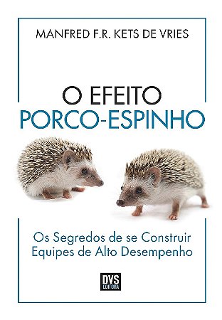 Efeito Porco-espinho, O: os Segredos de se Construir Equipes de Alto Desemp