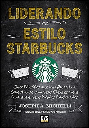 Liderando ao Estilo Starbucks: Cinco Principios Que Irao Ajuda-lo a Conecta