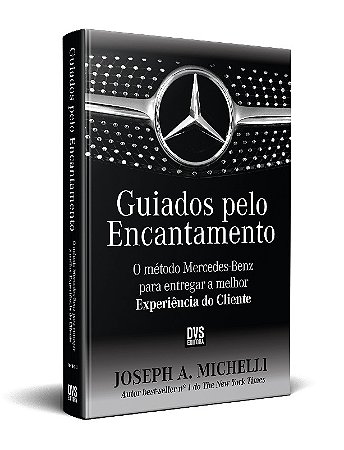 Guiados Pelo Encantamento: o Metodo Mercedes-benz para Entregar a Melhor ex