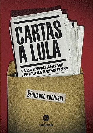 Cartas a Lula - o Jornal Particular do Presidente e Sua Influencia no Gover