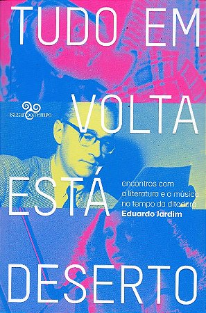 Tudo em Volta Esta Deserto: Encontros com a Literatura e a Musica no Tempo