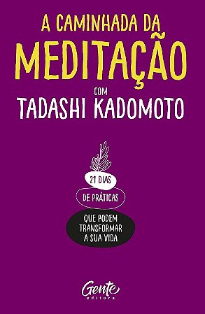 Caminhada da Meditacao com Tadashi Kadomoto, A: 21 Dias de Praticas Que pod