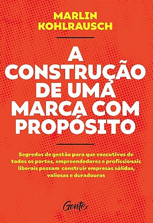 Construcao de Uma Marca com Proposito, A: Segredos de Gestao para Que Execu