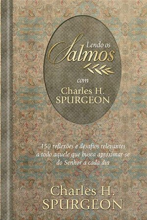 Lendo os Salmos com Charles H. Spurgeon: 150 Reflexoes e Desafios Relevante