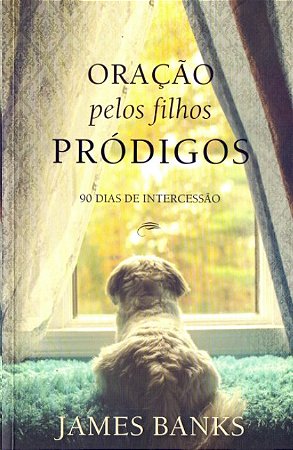 Oracao Pelos Filhos Prodigos: 90 Dias de Intercessao
