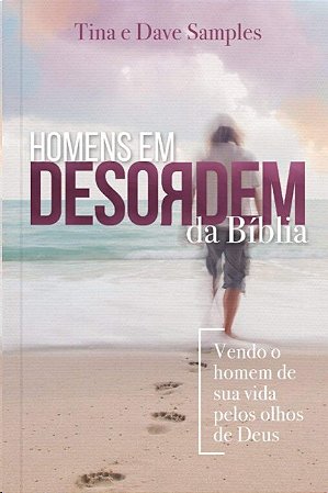 Homens em Desordem da Biblia: Vendo o Homem de Sua Vida Pelos Olhos de Deus