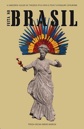 Feita no Brasil: a Sabedoria Vulgar da Tragedia Atica para o Povo Tupiniqui