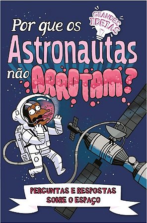 Por Que os Astronautas Nao Arrotam  - Perguntas e Respostas sobre o Espaco