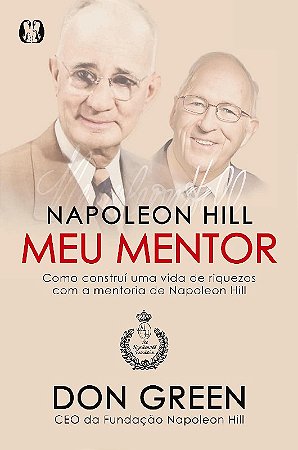 Napoleon Hill Meu Mentor: Como Construi Uma Vida de Riquezas com a Mentoria