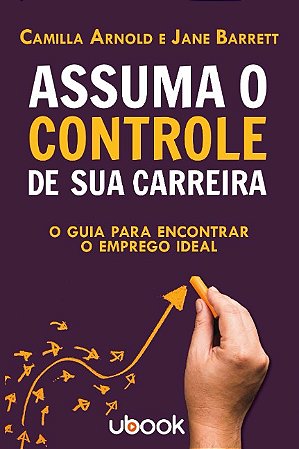 Assuma o Controle de Sua Carreira: o Guia para Encontrar o Emprego Ideal