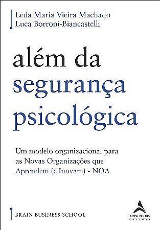 Alem da Seguranca Psicologica: Um Modelo Organizacional para as Novas Organ