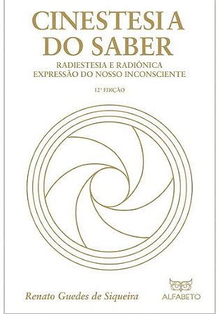 Cinestesia do Saber: Radiestesia e Radionica Expressao do Nosso Inconscient