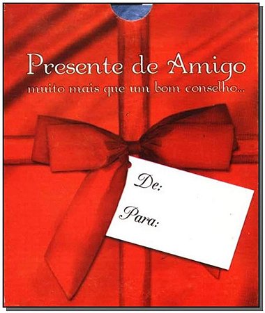 Presente de Amigo: Muito Mais Que Um Bom Conselho...