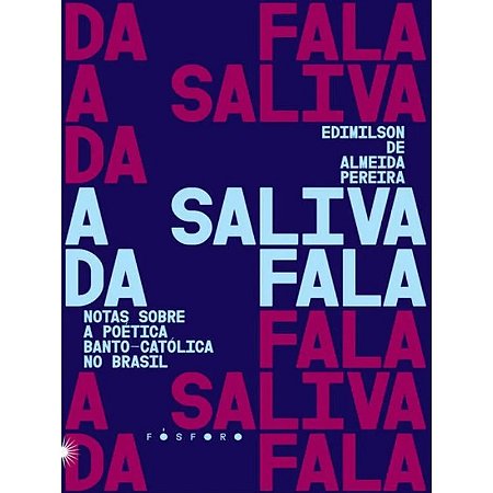 Saliva da Fala: Notas sobre a Poetica Banto-catolica no Brasil, A