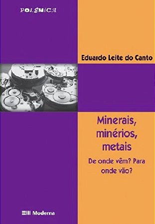 Minerais, Minerios, Metais: de Onde Vem  para Onde Vao