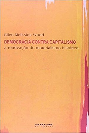 Democracia contra Capitalismo - e a Renovacao do Materialismo Historico