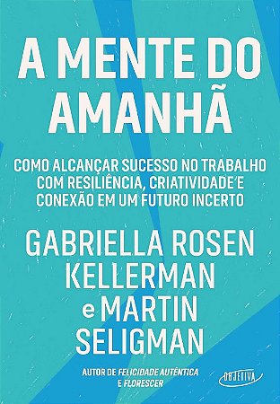 Mente do Amanha, A: Como Alcancar Sucesso no Trabalho com Resiliencia