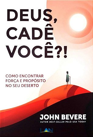Deus, Cade Voce ! - Como Encontrar Forca e Proposito no Seu Deserto